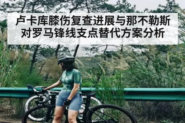 卢卡库膝伤复查进展与那不勒斯对罗马锋线支点替代方案分析